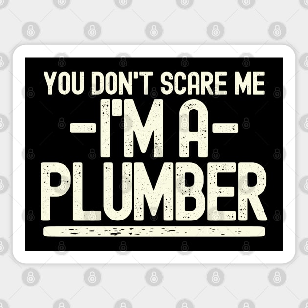 You Don't Scare Me - I'm A Plumber Magnet by Etopix